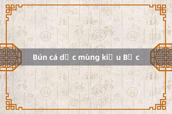 Bún cá dọc mùng kiểu Bắc