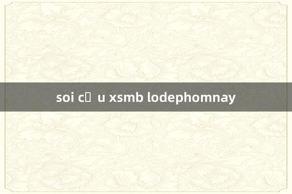 soi cầu xsmb lodephomnay