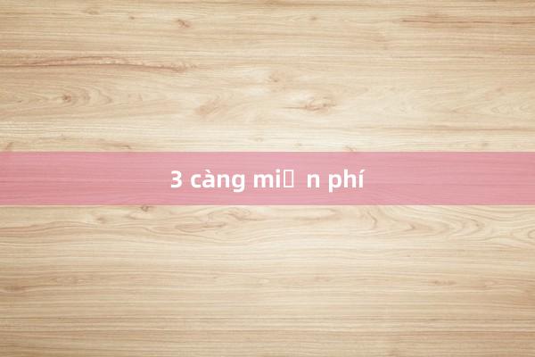 3 càng miễn phí