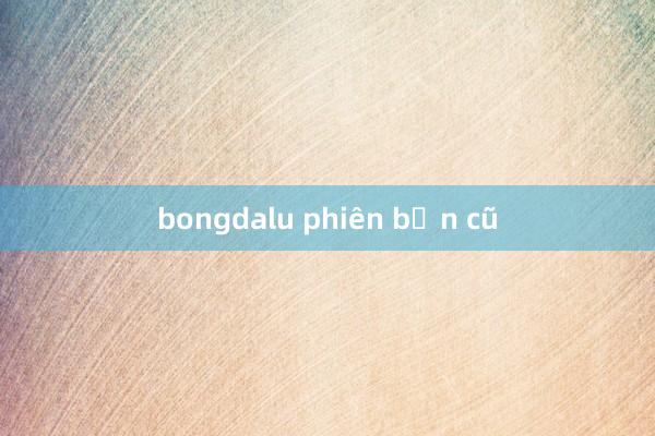 bongdalu phiên bản cũ