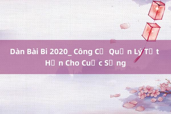 Dàn Bài Bi 2020_ Công Cụ Quản Lý Tốt Hơn Cho Cuộc Sống