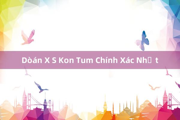 Dòán X S Kon Tum Chính Xác Nhất