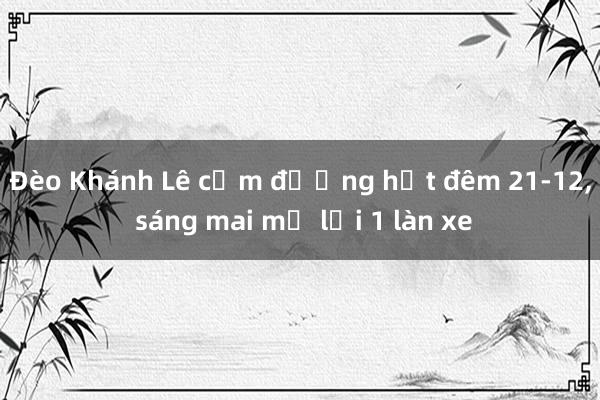 Đèo Khánh Lê cấm đường hết đêm 21-12， sáng mai mở lại 1 làn xe