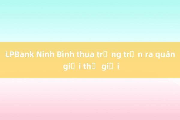 LPBank Ninh Bình thua trắng trận ra quân giải thế giới