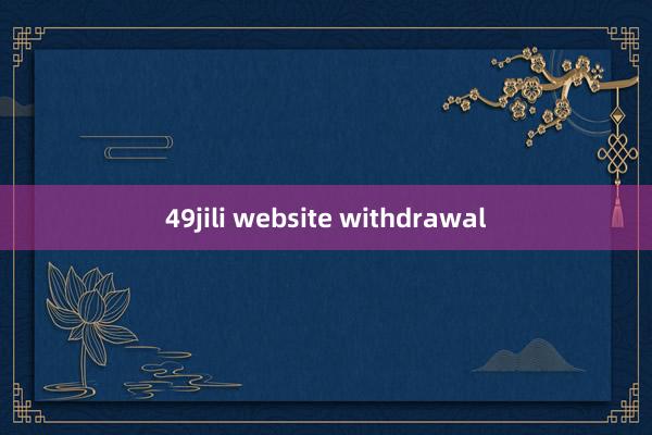 49jili website withdrawal